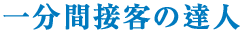 一分間接客の達人