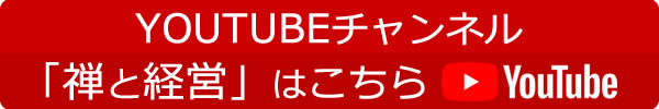 YOUTUBEチャンネル「禅と経営」はこちら